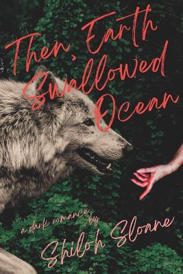 Then, Earth Swallowed Ocean by Shiloh Sloane