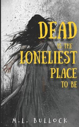 Dead Is The Loneliest Place To Be M L Bullock 9798364926791