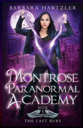 Montrose Paranormal Academy, Book 5: The Last Ruby: A Young Adult Urban Fantasy Academy Novel Barbara Hartzler 9798405113227