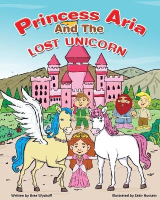 Princess Aria and the Lost Unicorn by Brae Wyckoff