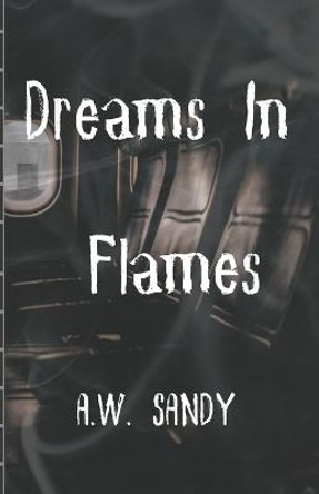 Dreams in Flames A W Sandy 9798449170767