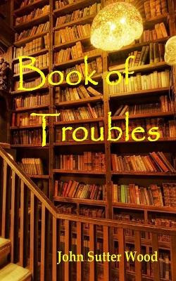Book of Troubles John Sutter Wood 9798455314223