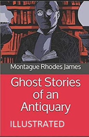 Ghost Stories of an Antiquary Illustrated Montague Rhodes James 9798464383302