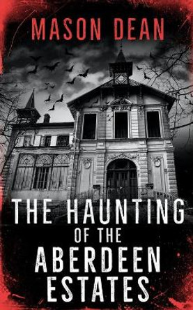 The Haunting of the Aberdeen Estates by Mason Dean