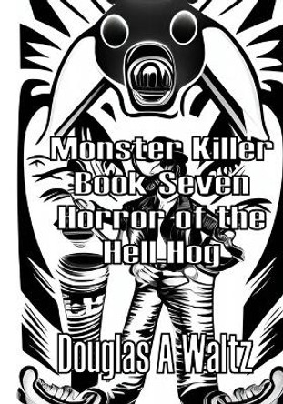 Monster Killer: Horror of The Hell Hog Douglas Alan Waltz 9798501599970