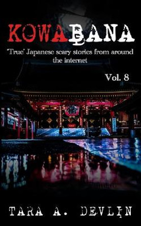 Kowabana: 'True' Japanese scary stories from around the internet: Volume Eight Tara a Devlin 9798574713396