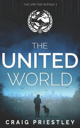 The United World: Dystopian Sci-Fi Series: The United World Book 1 Craig Priestley 9798580445274