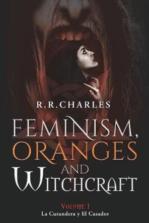 Feminism, Oranges and Witchcraft by R R Charles