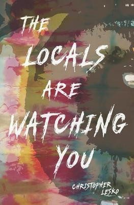 The Locals Are Watching You by Christopher Lesko