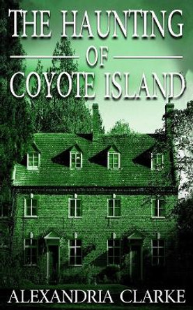 The Haunting of Coyote Island Alexandria Clarke 9798653223129