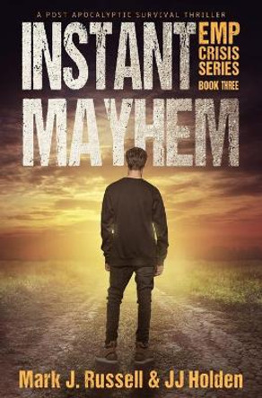 Instant Mayhem: A Post Apocalyptic Survival Thriller (EMP Crisis Series Book 3) J J Holden 9798653465680