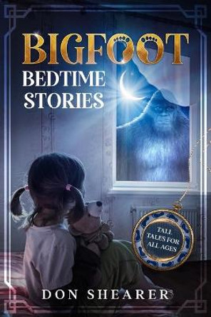 Bigfoot Bedtime Stories: Tall Tales for All Ages Don Shearer 9798675410811