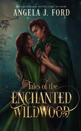 Tales of the Enchanted Wildwood: Tales 1-6 Angela J Ford 9798695319309