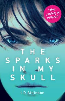 The Sparks In My Skull by I D Atkinson