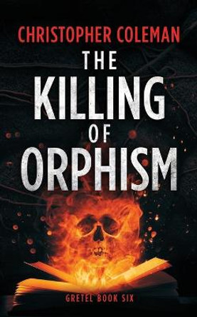 The Killing of Orphism (Gretel Book Six) Christopher Coleman 9798711477624