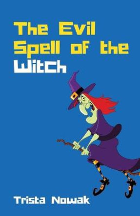 The Evil Spell of the Witch Trista Nowak 9798711917229