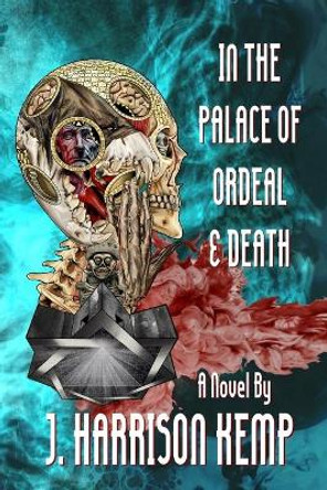 In the Palace of Ordeal & Death by J Harrison Kemp