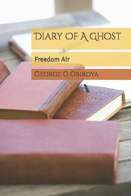 Diary Of A Ghost by George O Obikoya