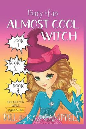 Diary of an Almost Cool Witch - Books 1, 2 and 3: Books for Girls aged 9-12 Kaz Campbell 9798838795465