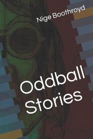 Oddball Stories Nige Boothroyd 9798847696982