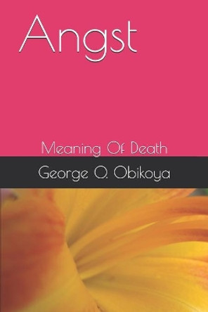 Angst: Meaning Of Death George O Obikoya 9798607554613