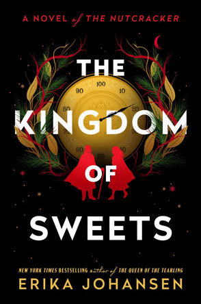 The Kingdom of Sweets: A Novel of the Nutcracker Erika Johansen 9781524742751