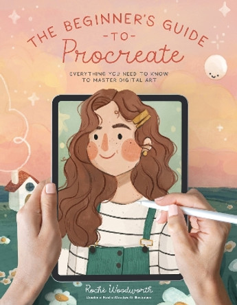 The Beginner's Guide to Procreate: Everything You Need to Know to Master Digital Art Roche Woodworth 9781645679387