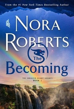 The Becoming: The Dragon Heart Legacy, Book 2 Nora Roberts 9781250771797