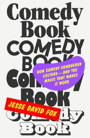 Comedy Book: How Comedy Conquered Culture-and the Magic That Makes It Work Jesse David Fox 9780374604714