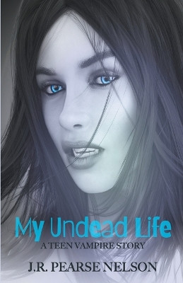 My Undead Life by J R Pearse Nelson