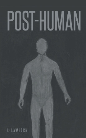 Post-Human by Joseph Lawhorn