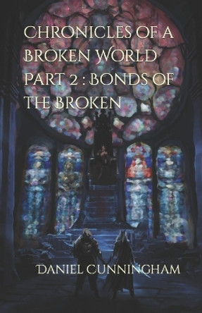 Chronicles of a Broken World Part 2: Bonds of the Broken Daniel Cunningham 9798350711967