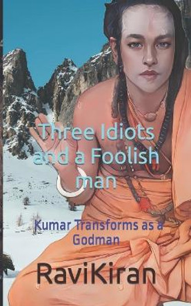 Three Idiots with a Foolish Man: Kumar Transforms as a Godman R Kumar 9798362177423