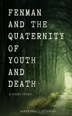 Fenman and the Quaternity of Youth and Death by Alexander J Coleman