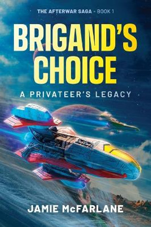 Brigand's Choice: A Privateer's Legacy Jamie McFarlane 9798375787596