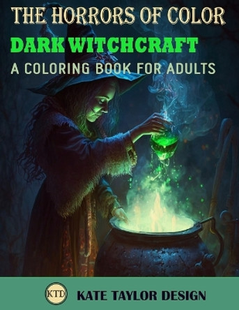 Dark Witchcraft: A Coloring Book for Adults: A Mystical Journey into the Dark Arts Kate Taylor Design 9798376729427