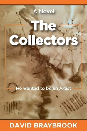 The Collectors: He wanted to be an Artist David Braybrook 9798376789148