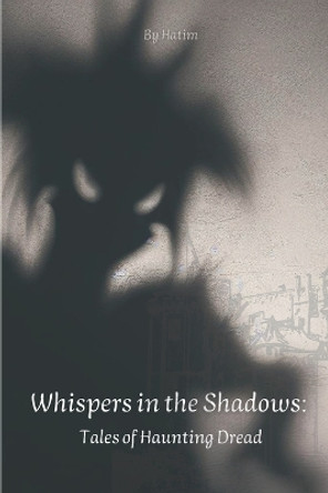 Whispers in the Shadows: Tales of Haunting Dread Hatim El Oufir 9798852933638
