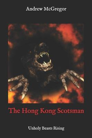 The Hong Kong Scotsman: Unholy Beasts Rising Andrew McGregor, McGregor 9781518809484