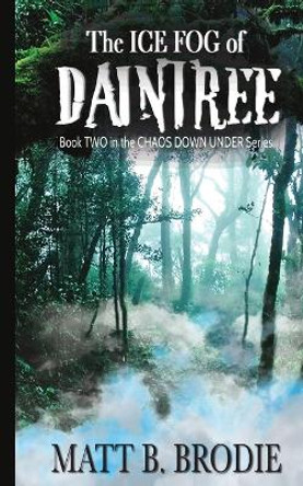 The Ice Fog of Daintree: Book 2 of Chaos Down Under Series Matt B Brodie 9781546945901