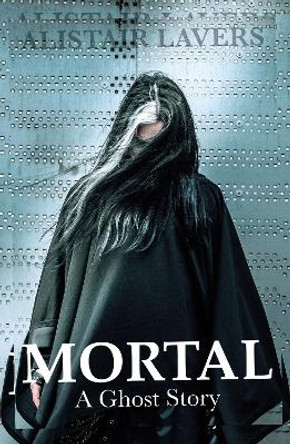 Mortal: A Ghost Story Alistair Lavers 9781805141563