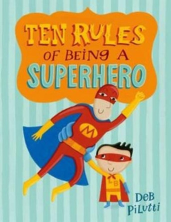 Ten Rules of Being a Superhero Deb Pilutti 9780805097597