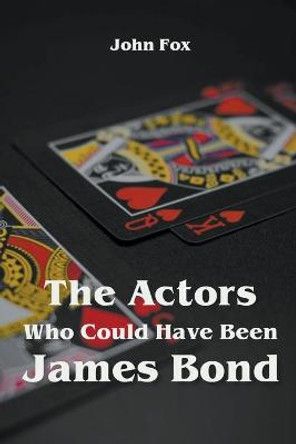 The Actors Who Could Have Been James Bond John Fox 9798201381622