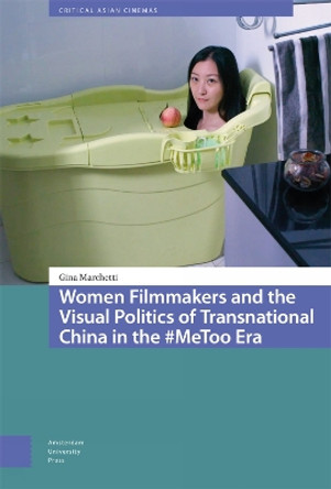 Women Filmmakers and the Visual Politics of Transnational China in the #MeToo Era Gina Marchetti 9789463728355