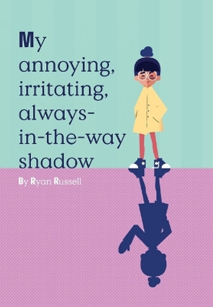 My Annoying, Irritating, Always-In-The-Way Shadow Ryan Russell 9781804090848