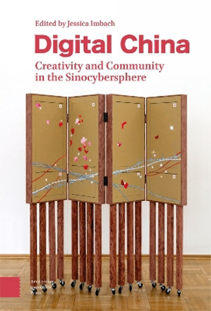 Digital China: Creativity and Community in the Sinocybersphere Jessica Imbach 9789463720670