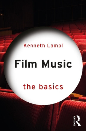 Film Music: The Basics Kenneth Lampl (Australian National University, Australia) 9781032267456