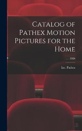 Catalog of Pathex Motion Pictures for the Home; 1926 Inc Pathex 9781013953033