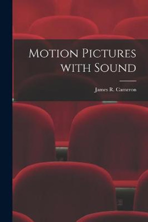 Motion Pictures With Sound James R (James Ross) B 1886 Cameron 9781013975455