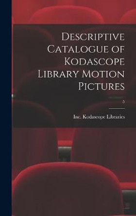 Descriptive Catalogue of Kodascope Library Motion Pictures; 5 Inc Kodascope Libraries 9781014334008